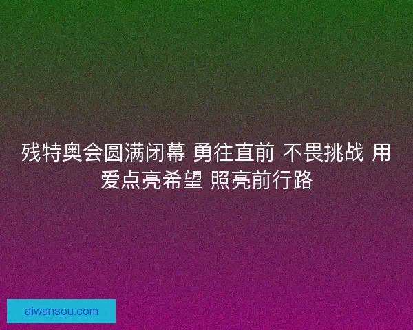 残特奥会圆满闭幕 勇往直前 不畏挑战 用爱点亮希望 照亮前行路